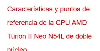 Características y puntos de referencia de la CPU AMD Turion II Neo N54L de doble núcleo