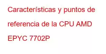 Características y puntos de referencia de la CPU AMD EPYC 7702P