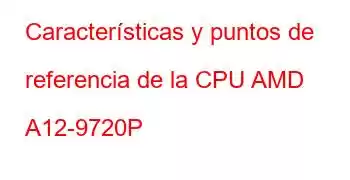 Características y puntos de referencia de la CPU AMD A12-9720P