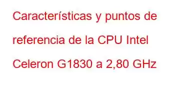 Características y puntos de referencia de la CPU Intel Celeron G1830 a 2,80 GHz