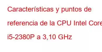 Características y puntos de referencia de la CPU Intel Core i5-2380P a 3,10 GHz