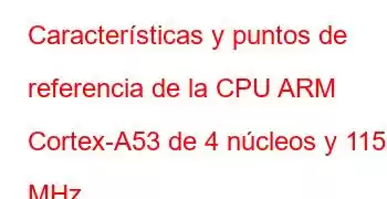 Características y puntos de referencia de la CPU ARM Cortex-A53 de 4 núcleos y 1152 MHz