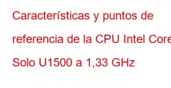 Características y puntos de referencia de la CPU Intel Core Solo U1500 a 1,33 GHz