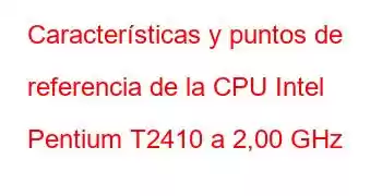 Características y puntos de referencia de la CPU Intel Pentium T2410 a 2,00 GHz