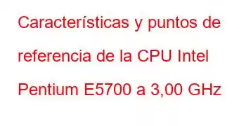 Características y puntos de referencia de la CPU Intel Pentium E5700 a 3,00 GHz