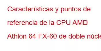 Características y puntos de referencia de la CPU AMD Athlon 64 FX-60 de doble núcleo