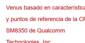 Venus basado en características y puntos de referencia de la CPU SM8350 de Qualcomm Technologies, Inc