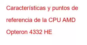 Características y puntos de referencia de la CPU AMD Opteron 4332 HE