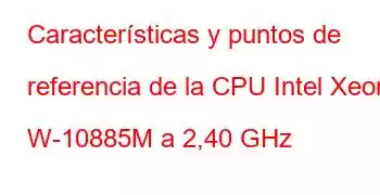 Características y puntos de referencia de la CPU Intel Xeon W-10885M a 2,40 GHz