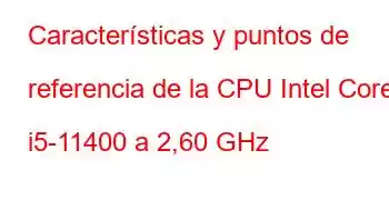 Características y puntos de referencia de la CPU Intel Core i5-11400 a 2,60 GHz