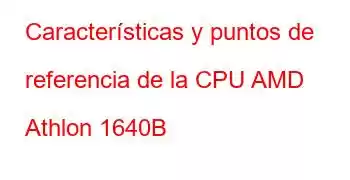 Características y puntos de referencia de la CPU AMD Athlon 1640B