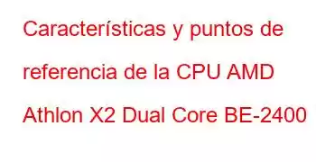 Características y puntos de referencia de la CPU AMD Athlon X2 Dual Core BE-2400