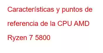 Características y puntos de referencia de la CPU AMD Ryzen 7 5800