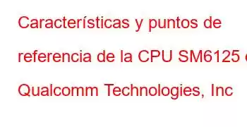 Características y puntos de referencia de la CPU SM6125 de Qualcomm Technologies, Inc