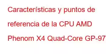 Características y puntos de referencia de la CPU AMD Phenom X4 Quad-Core GP-9730