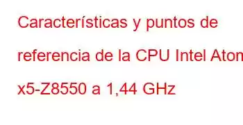 Características y puntos de referencia de la CPU Intel Atom x5-Z8550 a 1,44 GHz