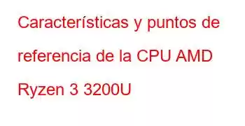 Características y puntos de referencia de la CPU AMD Ryzen 3 3200U