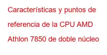 Características y puntos de referencia de la CPU AMD Athlon 7850 de doble núcleo