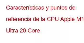 Características y puntos de referencia de la CPU Apple M1 Ultra 20 Core