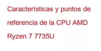 Características y puntos de referencia de la CPU AMD Ryzen 7 7735U