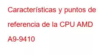 Características y puntos de referencia de la CPU AMD A9-9410