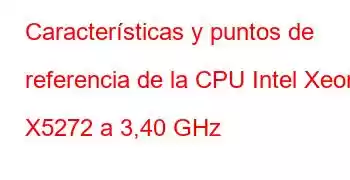 Características y puntos de referencia de la CPU Intel Xeon X5272 a 3,40 GHz