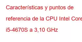 Características y puntos de referencia de la CPU Intel Core i5-4670S a 3,10 GHz