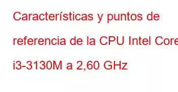 Características y puntos de referencia de la CPU Intel Core i3-3130M a 2,60 GHz