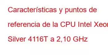 Características y puntos de referencia de la CPU Intel Xeon Silver 4116T a 2,10 GHz