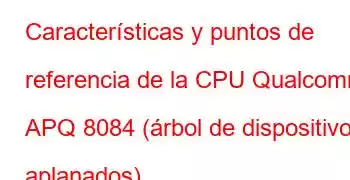 Características y puntos de referencia de la CPU Qualcomm APQ 8084 (árbol de dispositivos aplanados)