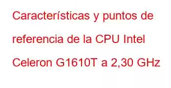 Características y puntos de referencia de la CPU Intel Celeron G1610T a 2,30 GHz