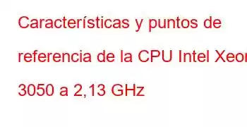 Características y puntos de referencia de la CPU Intel Xeon 3050 a 2,13 GHz