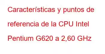 Características y puntos de referencia de la CPU Intel Pentium G620 a 2,60 GHz