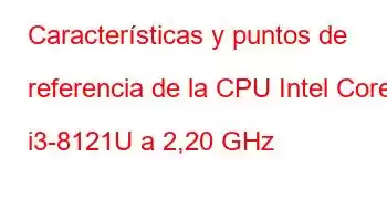 Características y puntos de referencia de la CPU Intel Core i3-8121U a 2,20 GHz