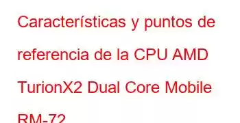 Características y puntos de referencia de la CPU AMD TurionX2 Dual Core Mobile RM-72