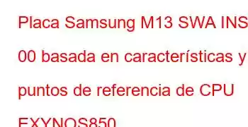 Placa Samsung M13 SWA INS 00 basada en características y puntos de referencia de CPU EXYNOS850