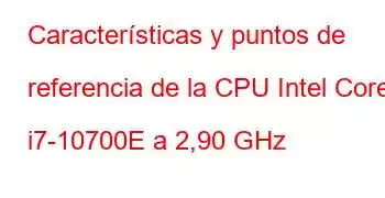 Características y puntos de referencia de la CPU Intel Core i7-10700E a 2,90 GHz