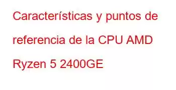 Características y puntos de referencia de la CPU AMD Ryzen 5 2400GE