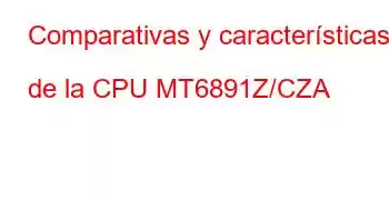 Comparativas y características de la CPU MT6891Z/CZA