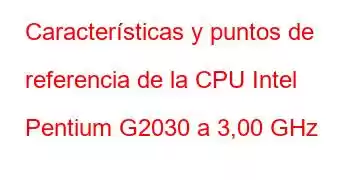 Características y puntos de referencia de la CPU Intel Pentium G2030 a 3,00 GHz