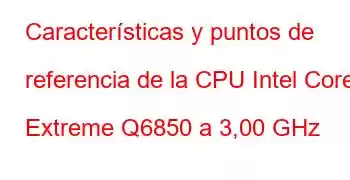 Características y puntos de referencia de la CPU Intel Core2 Extreme Q6850 a 3,00 GHz