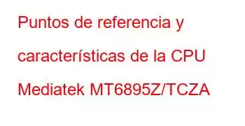 Puntos de referencia y características de la CPU Mediatek MT6895Z/TCZA