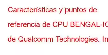 Características y puntos de referencia de CPU BENGAL-IOT de Qualcomm Technologies, Inc