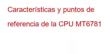 Características y puntos de referencia de la CPU MT6781