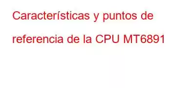 Características y puntos de referencia de la CPU MT6891