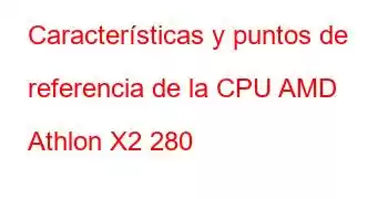 Características y puntos de referencia de la CPU AMD Athlon X2 280