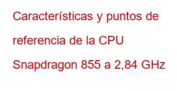 Características y puntos de referencia de la CPU Snapdragon 855 a 2,84 GHz