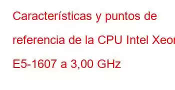 Características y puntos de referencia de la CPU Intel Xeon E5-1607 a 3,00 GHz