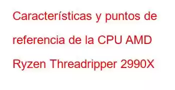 Características y puntos de referencia de la CPU AMD Ryzen Threadripper 2990X