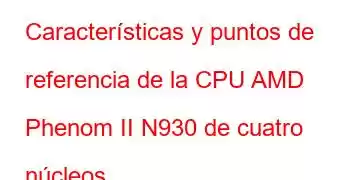 Características y puntos de referencia de la CPU AMD Phenom II N930 de cuatro núcleos